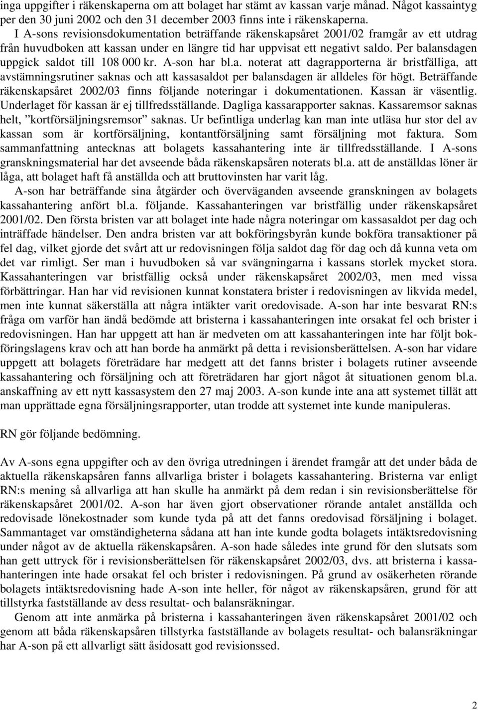 Per balansdagen uppgick saldot till 108 000 kr. A-son har bl.a. noterat att dagrapporterna är bristfälliga, att avstämningsrutiner saknas och att kassasaldot per balansdagen är alldeles för högt.