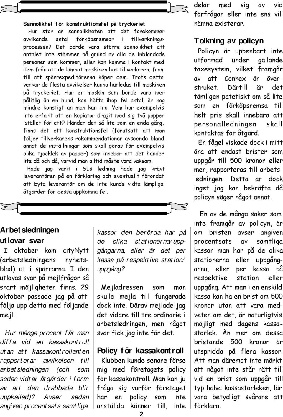 till att spärrexpeditörerna köper dem. Trots detta verkar de flesta avvikelser kunna härledas till maskinen på tryckeriet.