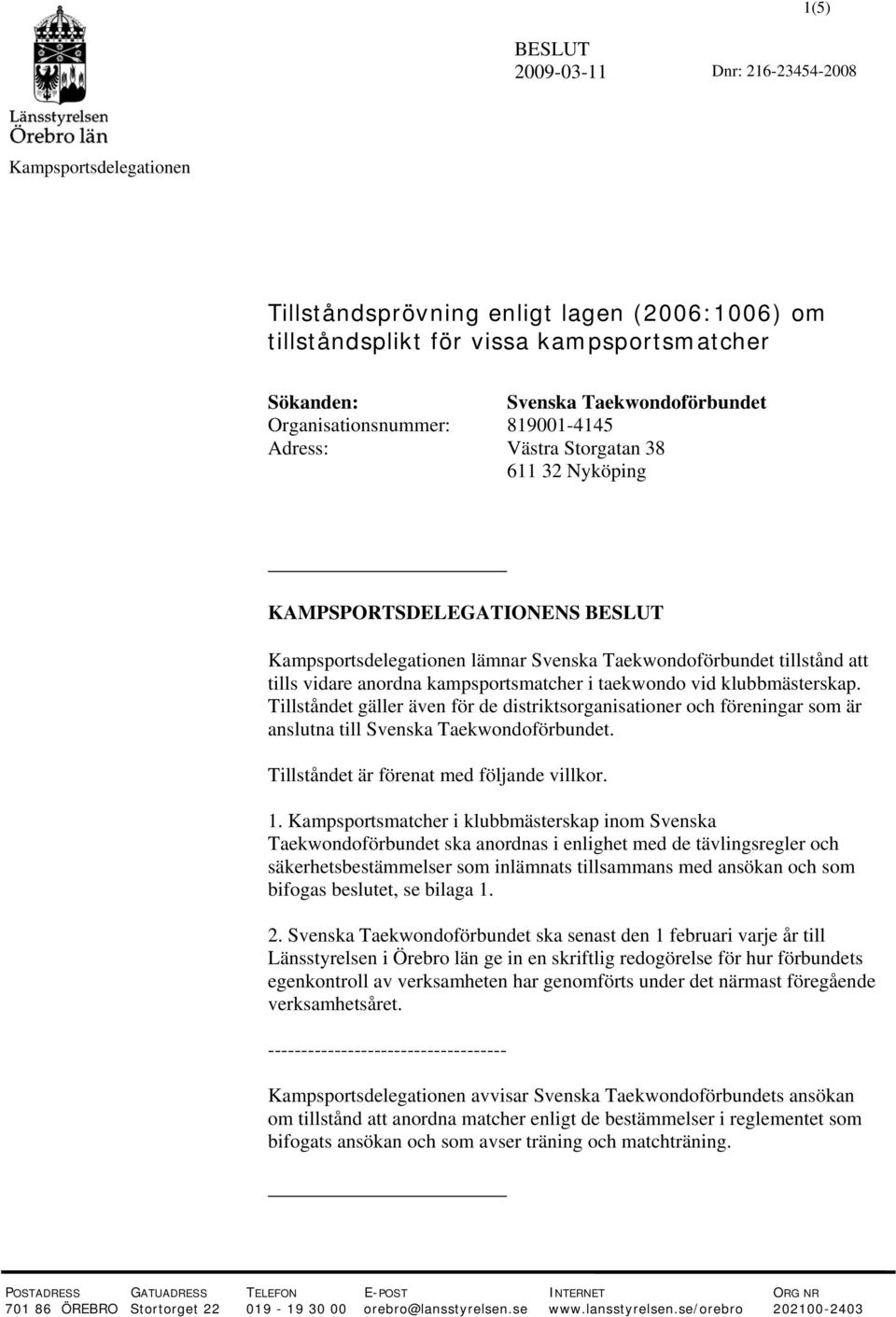 klubbmästerskap. Tillståndet gäller även för de distriktsorganisationer och föreningar som är anslutna till Svenska Taekwondoförbundet. Tillståndet är förenat med följande villkor. 1.