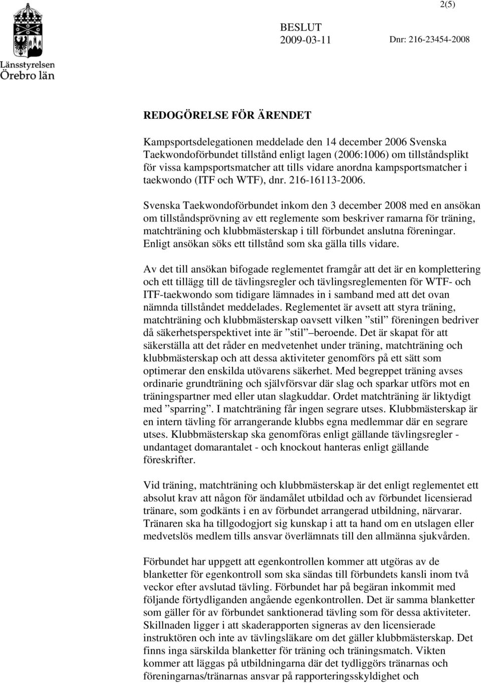 Svenska Taekwondoförbundet inkom den 3 december 2008 med en ansökan om tillståndsprövning av ett reglemente som beskriver ramarna för träning, matchträning och klubbmästerskap i till förbundet