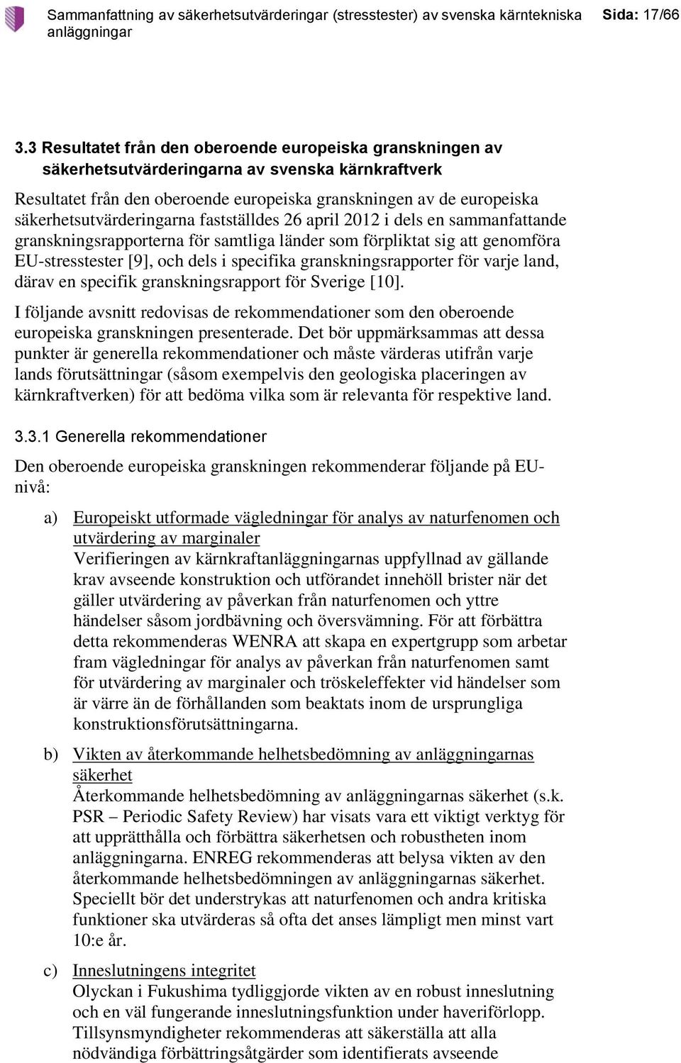 säkerhetsutvärderingarna fastställdes 26 april 2012 i dels en sammanfattande granskningsrapporterna för samtliga länder som förpliktat sig att genomföra EU-stresstester [9], och dels i specifika