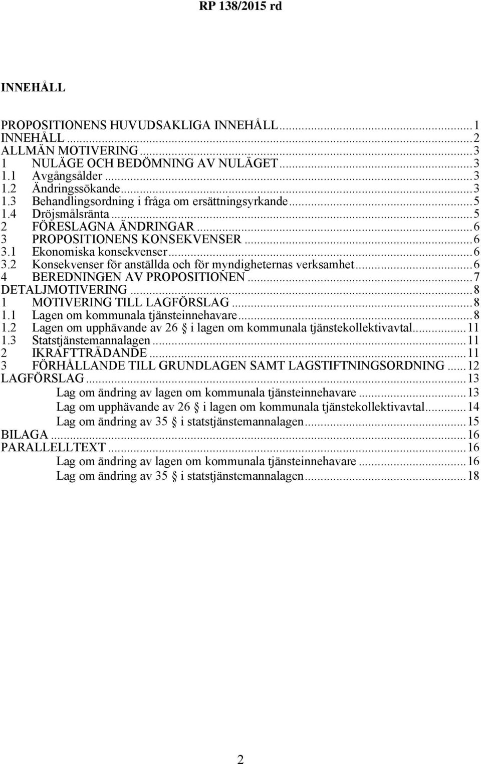 ..6 4 BEREDNINGEN AV PROPOSITIONEN...7 DETALJMOTIVERING...8 1 MOTIVERING TILL LAGFÖRSLAG...8 1.1 Lagen om kommunala tjänsteinnehavare...8 1.2 Lagen om upphävande av 26 i lagen om kommunala tjänstekollektivavtal.