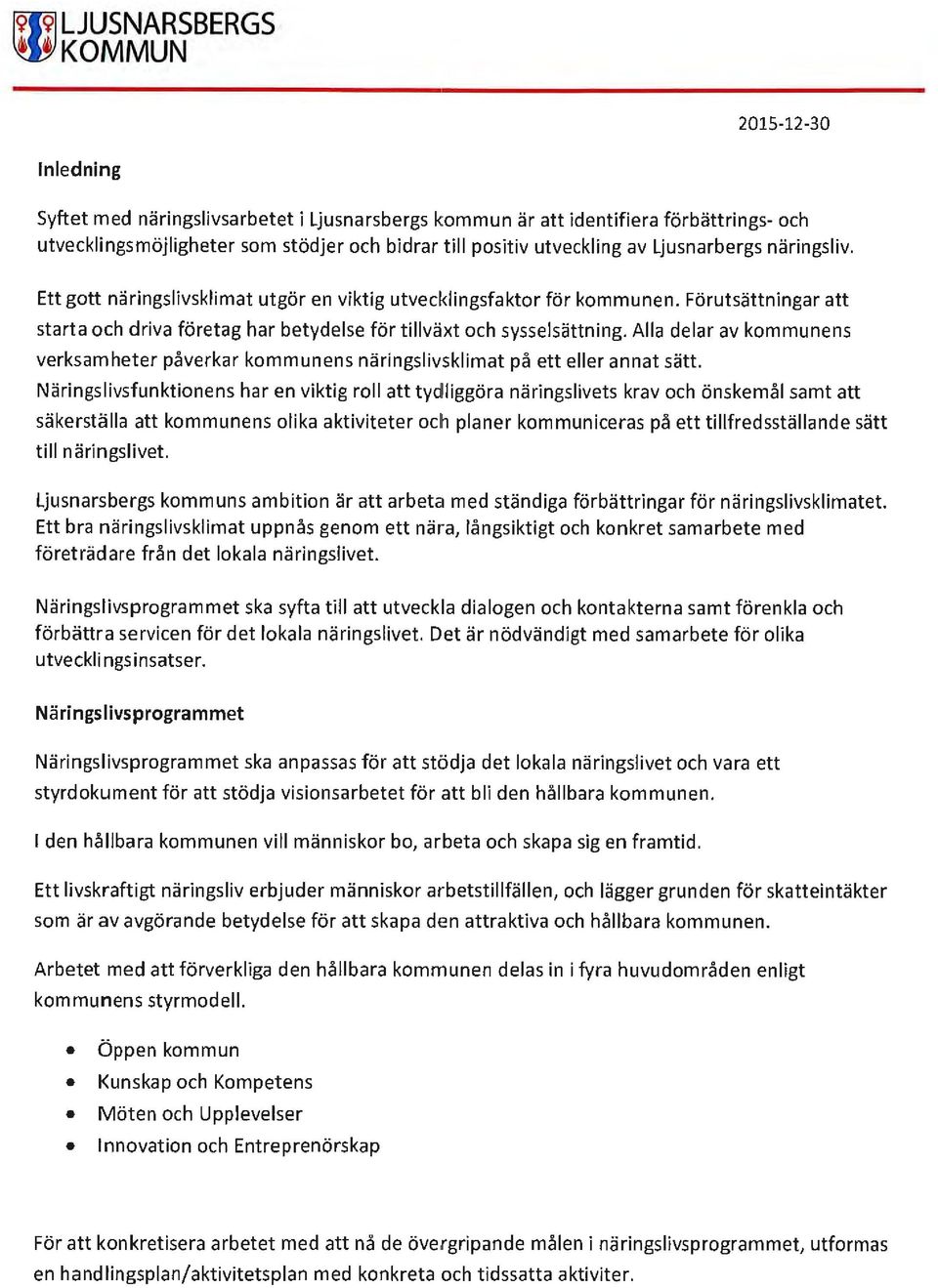 Förutsättningar att starta och driva företag har betydelse för tillväxt och sysselsättning. Alla delar av kommunens verksamheter påverkar kommunens näringslivsklimat på ett eller annat sätt.