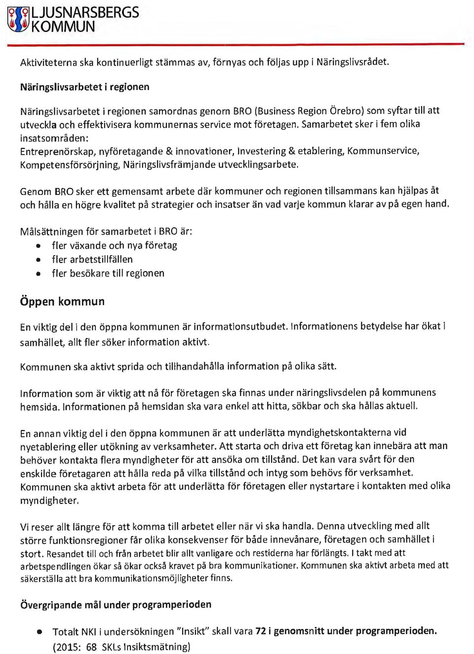 Samarbetet sker i fem olika insatsområden: Entreprenörskap, nyföretagande & innovatione~r, Investering & etablering, Kommunservice, Kompetensförsörjning, Näringslivsfrämjande utvecklingsarbete.