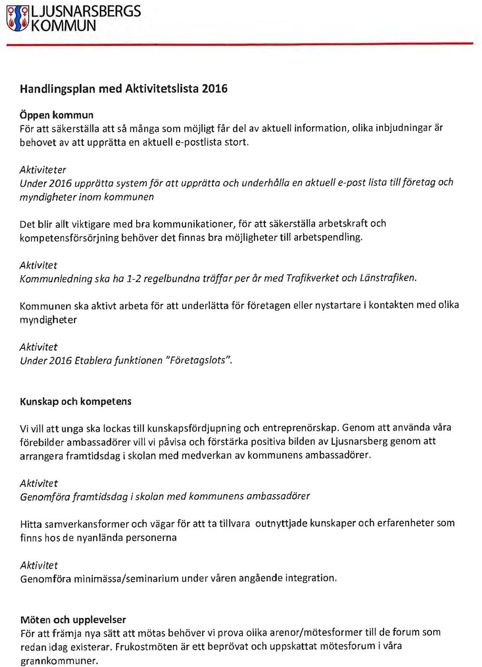 er Under 2016 upprätta system för att upprätta och underhålla en aktuell e-post lista till företag och myndigheter inom kommunen Det blir allt viktigare med bra kommunikatione:r, för att säkerställa