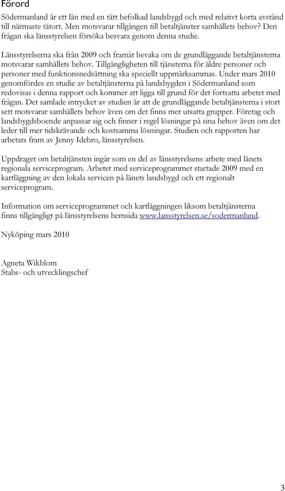 Tillgängligheten till tjänsterna för äldre personer och personer med funktionsnedsättning ska speciellt uppmärksammas.