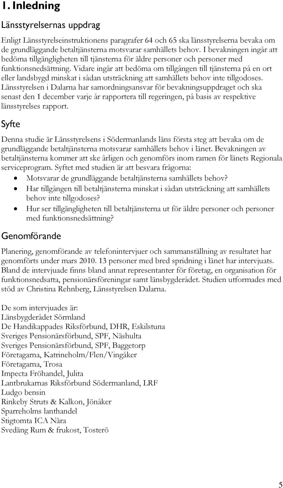 Vidare ingår att bedöma om tillgången till tjänsterna på en ort eller landsbygd minskat i sådan utsträckning att samhällets behov inte tillgodoses.