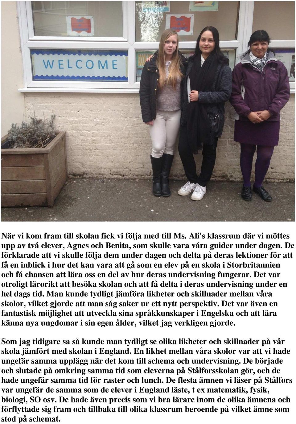 del av hur deras undervisning fungerar. Det var otroligt lärorikt att besöka skolan och att få delta i deras undervisning under en hel dags tid.