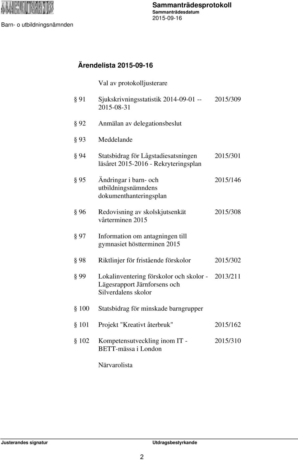 97 Information om antagningen till gymnasiet höstterminen 2015 98 Riktlinjer för fristående förskolor 2015/302 99 Lokalinventering förskolor och skolor - Lägesrapport Järnforsens och