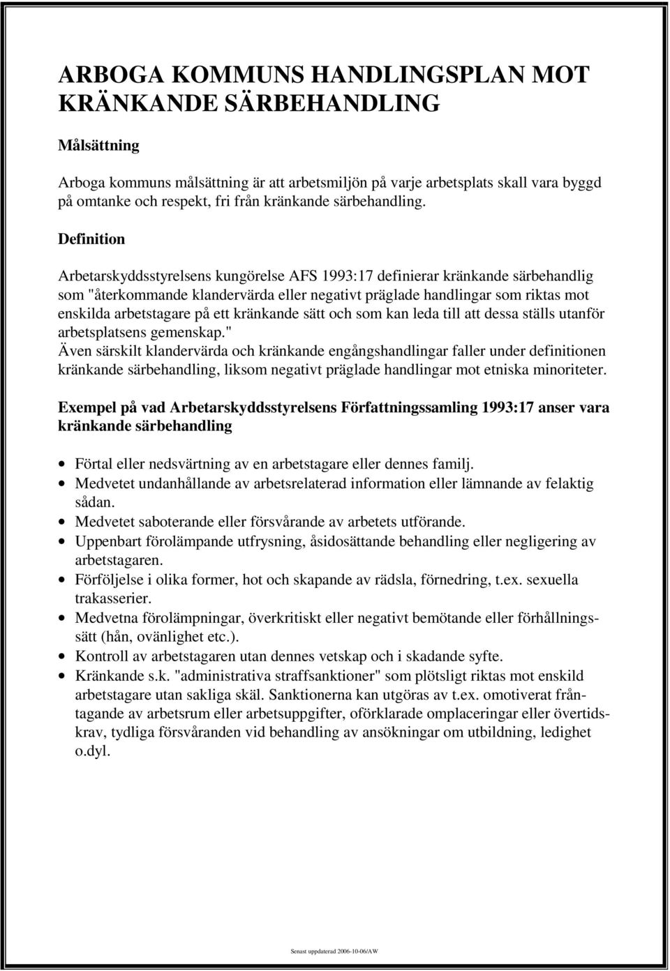 Definition Arbetarskyddsstyrelsens kungörelse AFS 1993:17 definierar kränkande särbehandlig som "återkommande klandervärda eller negativt präglade handlingar som riktas mot enskilda arbetstagare på