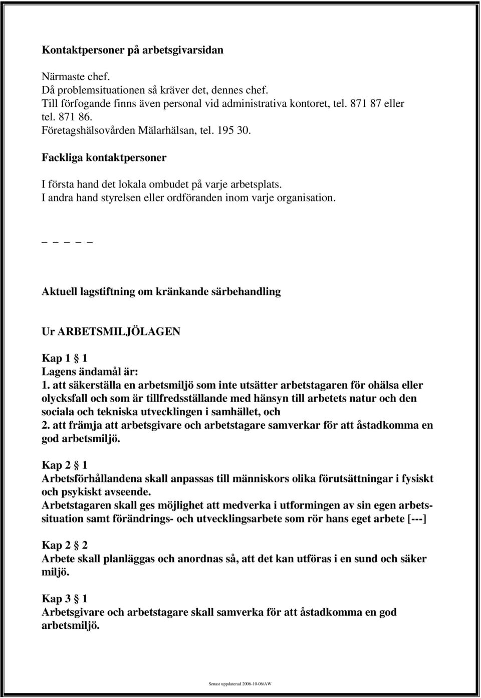_ Aktuell lagstiftning om kränkande särbehandling Ur ARBETSMILJÖLAGEN Kap 1 1 Lagens ändamål är: 1.