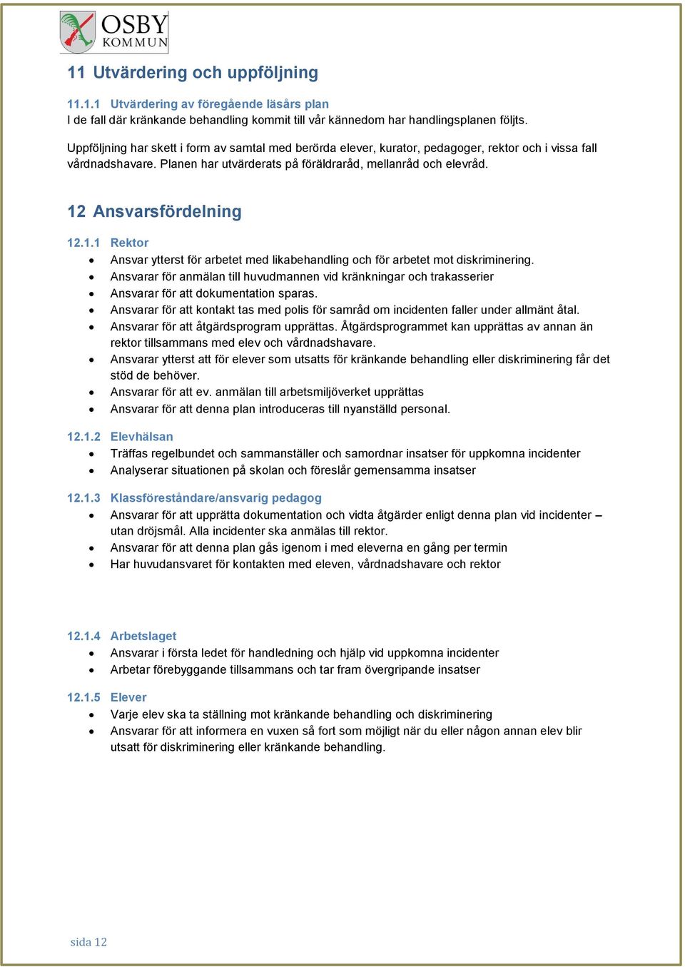 12 Ansvarsfördelning 12.1.1 Rektor Ansvar ytterst för arbetet med likabehandling och för arbetet mot diskriminering.