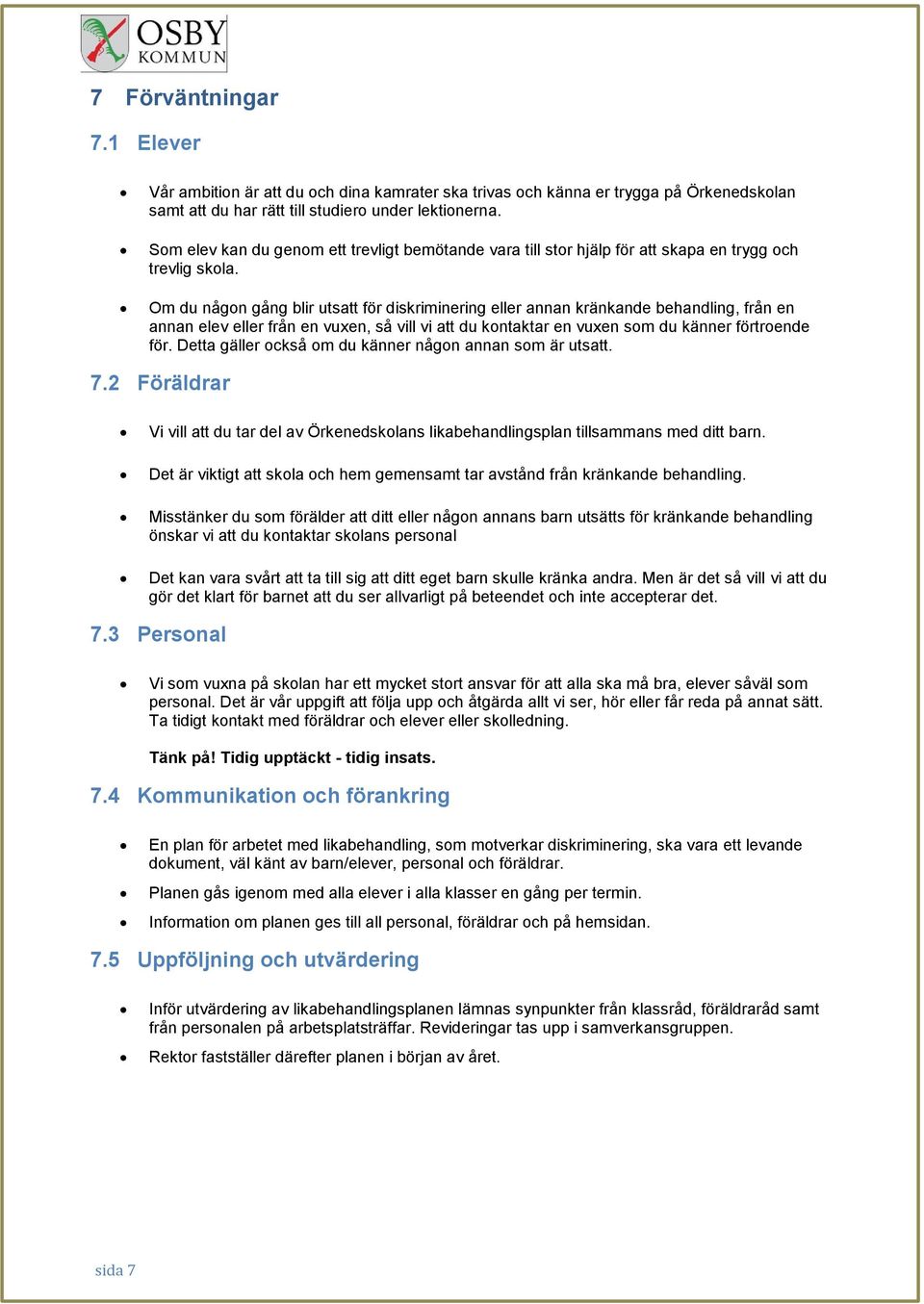 Om du någon gång blir utsatt för diskriminering eller annan kränkande behandling, från en annan elev eller från en vuxen, så vill vi att du kontaktar en vuxen som du känner förtroende för.