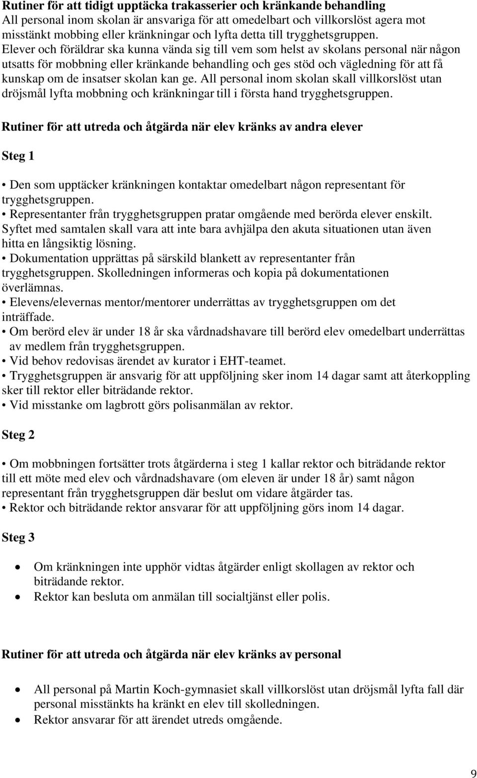 Elever och föräldrar ska kunna vända sig till vem som helst av skolans personal när någon utsatts för mobbning eller kränkande behandling och ges stöd och vägledning för att få kunskap om de insatser