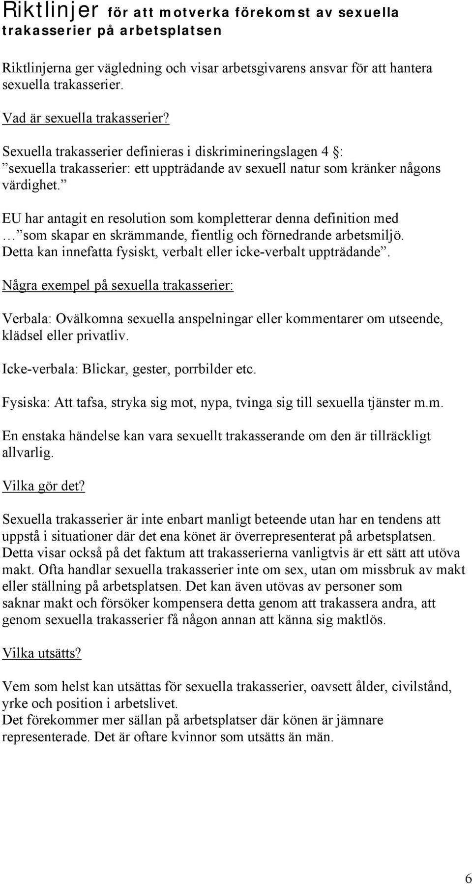 EU har antagit en resolution som kompletterar denna definition med som skapar en skrämmande, fientlig och förnedrande arbetsmiljö. Detta kan innefatta fysiskt, verbalt eller icke-verbalt uppträdande.