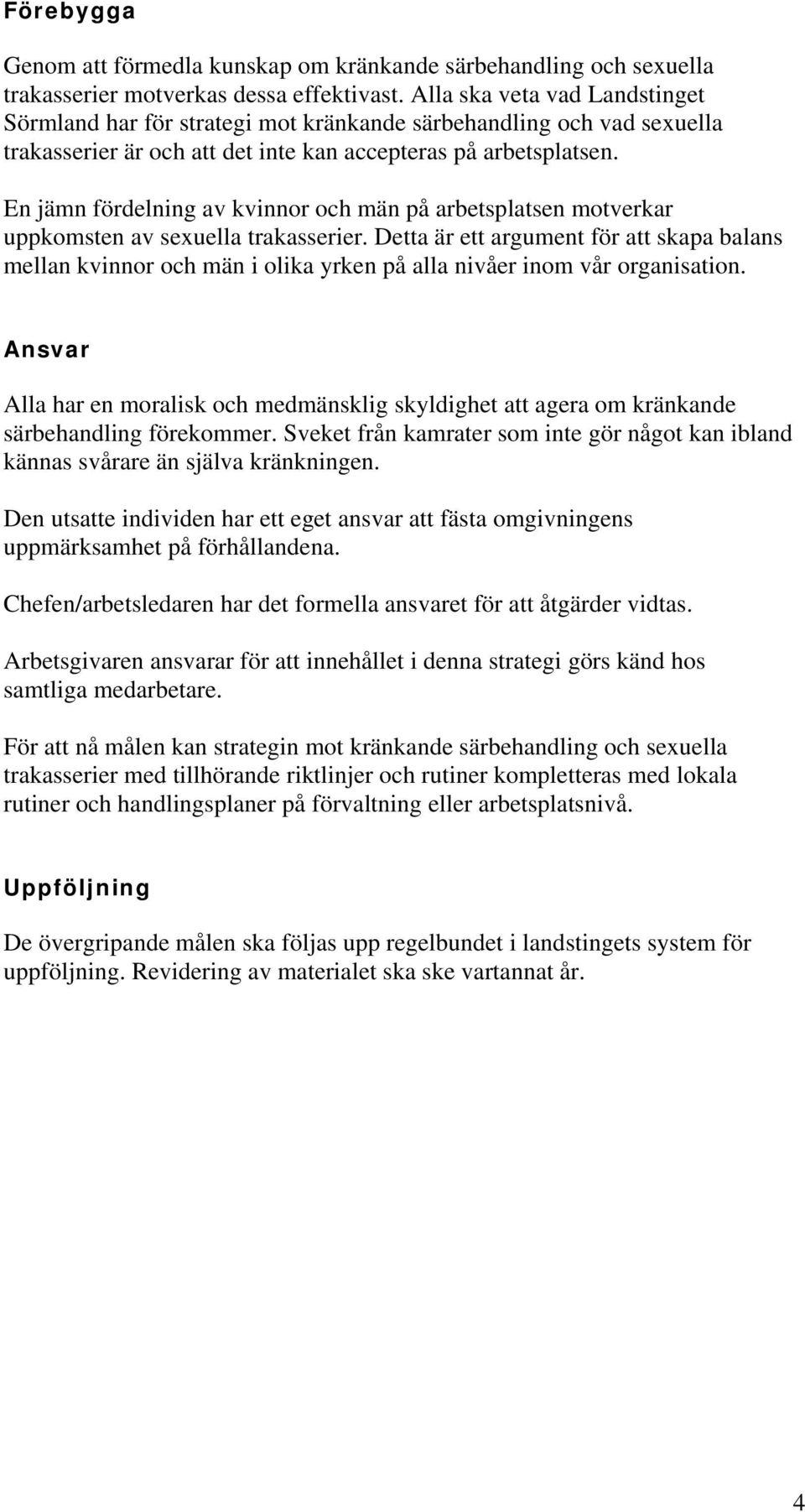 En jämn fördelning av kvinnor och män på arbetsplatsen motverkar uppkomsten av sexuella trakasserier.