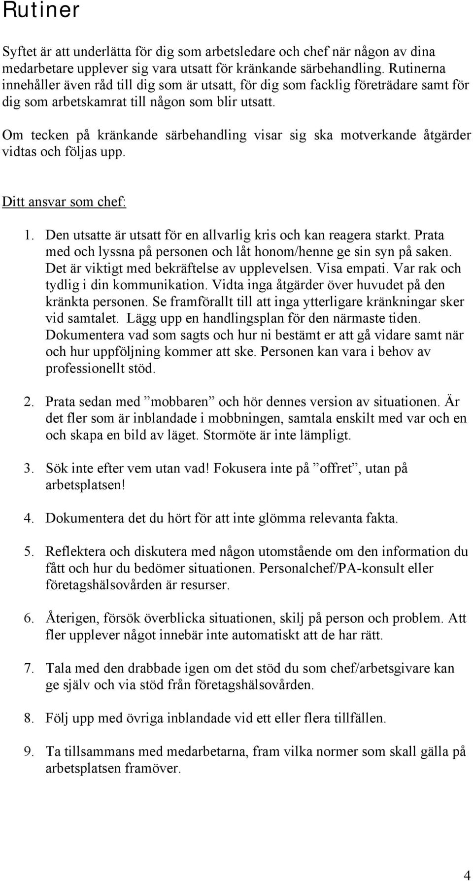 Om tecken på kränkande särbehandling visar sig ska motverkande åtgärder vidtas och följas upp. Ditt ansvar som chef: 1. Den utsatte är utsatt för en allvarlig kris och kan reagera starkt.