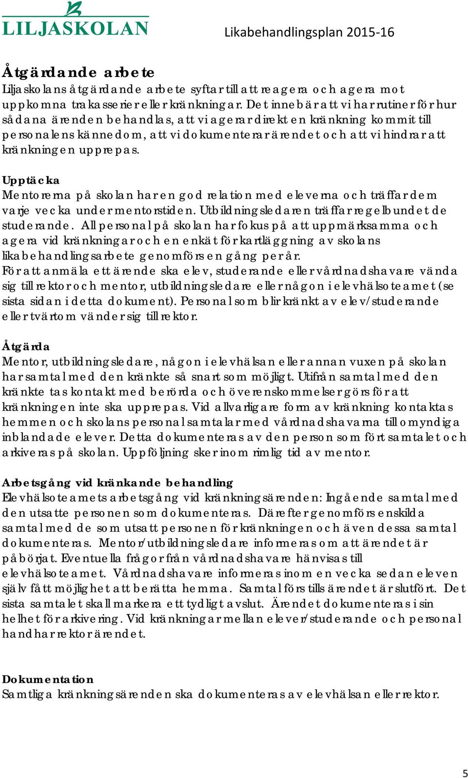 upprepas. Upptäcka Mentorerna på skolan har en god relation med eleverna och träffar dem varje vecka under mentorstiden. Utbildningsledaren träffar regelbundet de studerande.