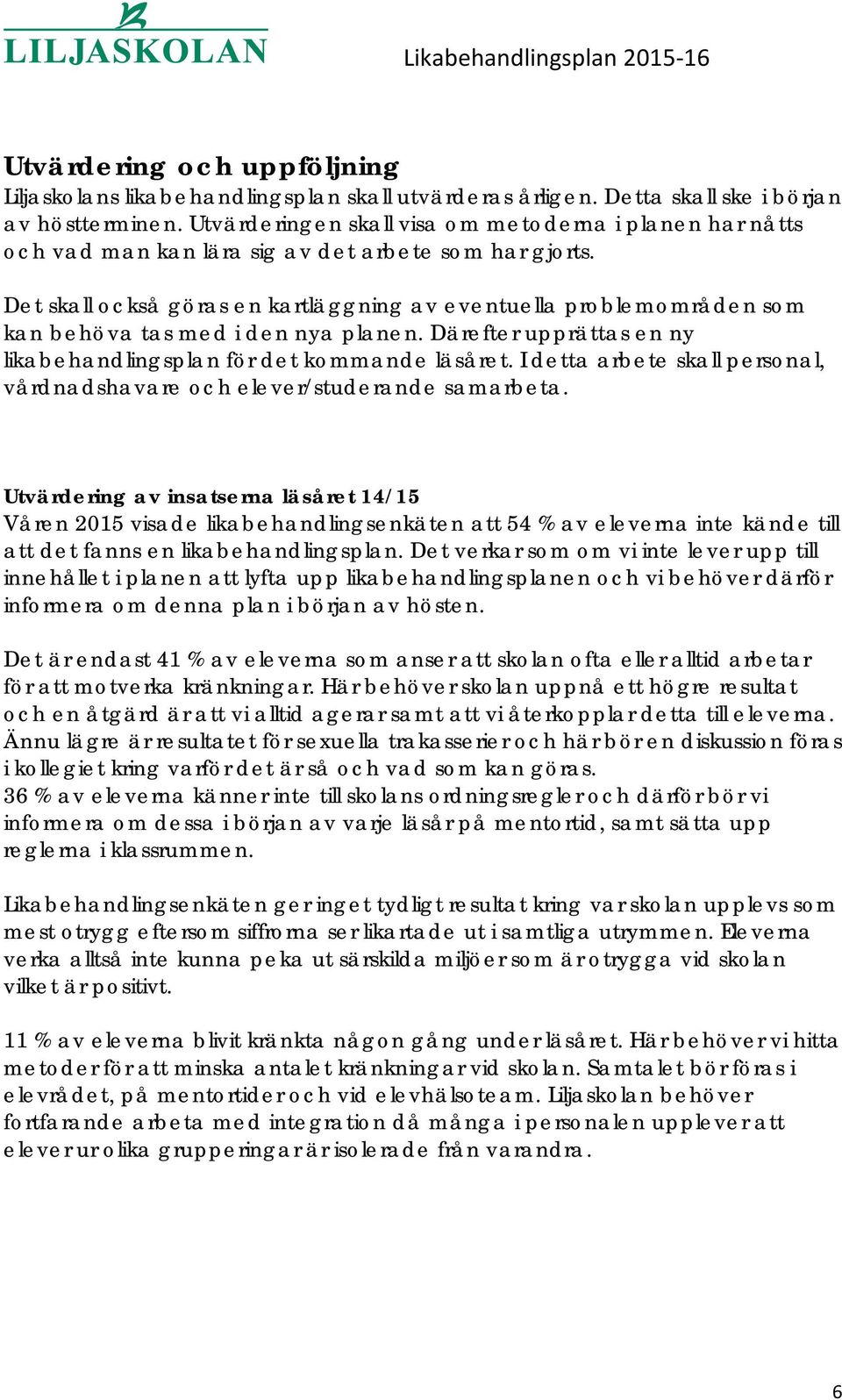 Det skall också göras en kartläggning av eventuella problemområden som kan behöva tas med i den nya planen. Därefter upprättas en ny likabehandlingsplan för det kommande läsåret.