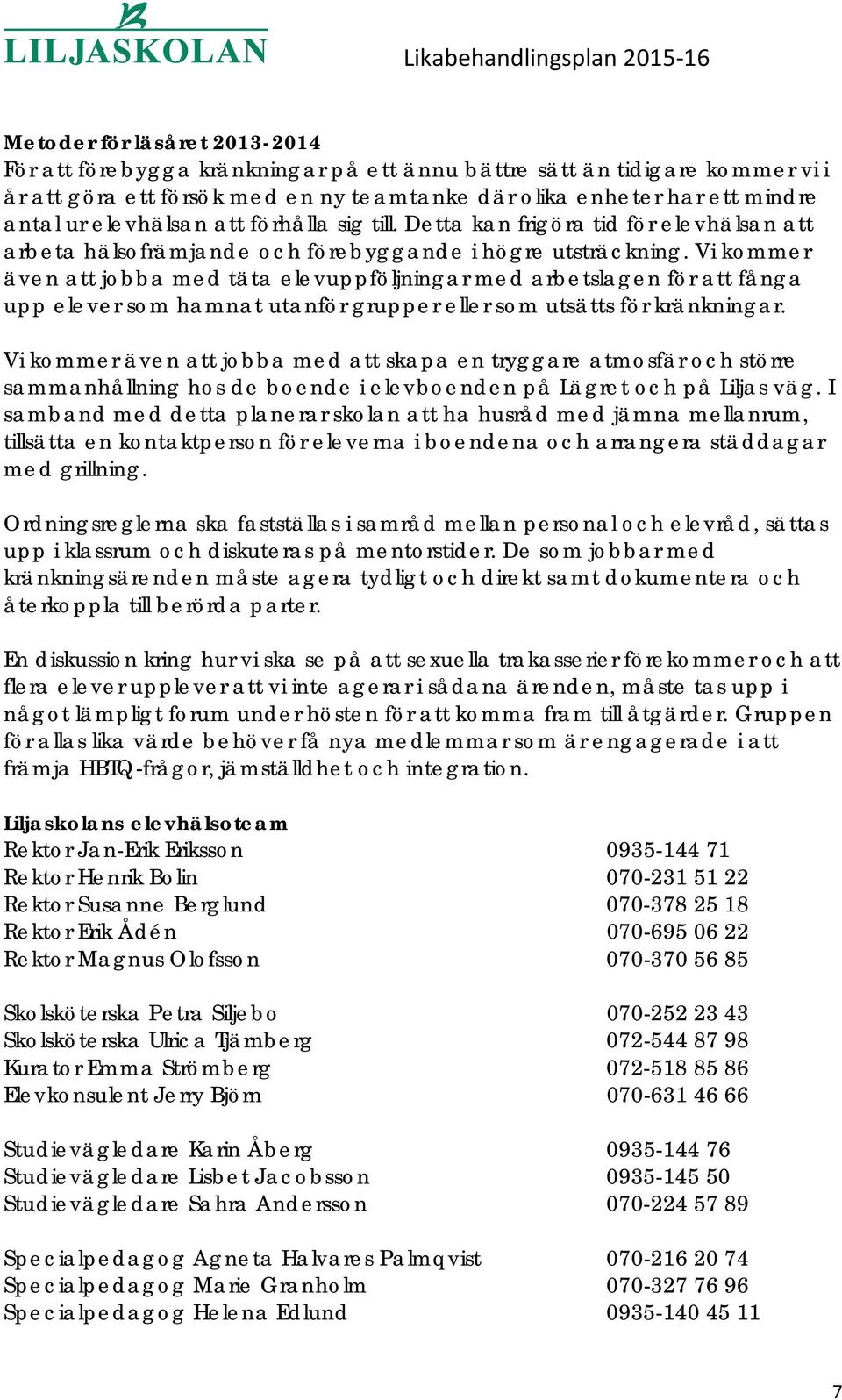 Vi kommer även att jobba med täta elevuppföljningar med arbetslagen för att fånga upp elever som hamnat utanför grupper eller som utsätts för kränkningar.