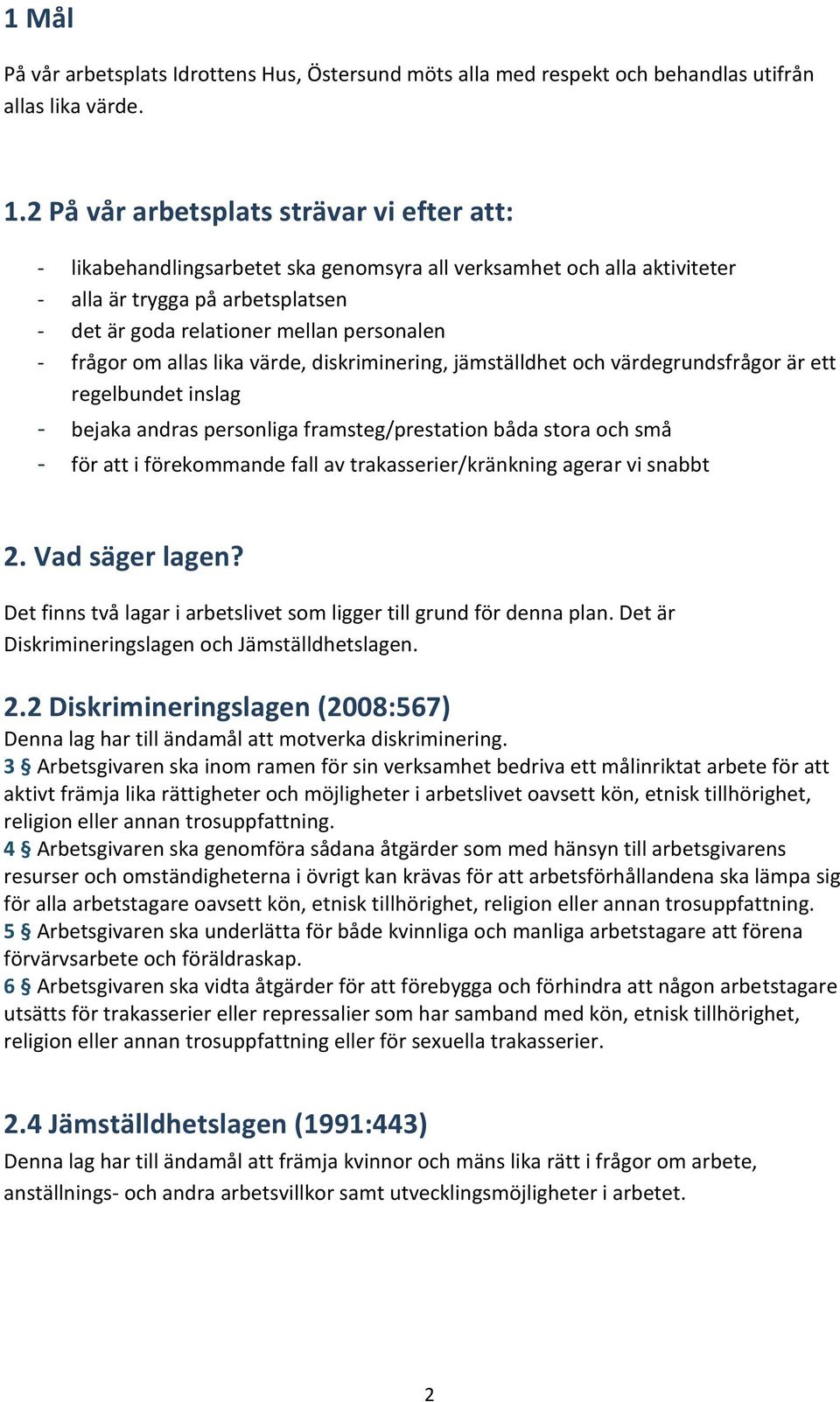 frågor om allas lika värde, diskriminering, jämställdhet och värdegrundsfrågor är ett regelbundet inslag - bejaka andras personliga framsteg/prestation båda stora och små - för att i förekommande