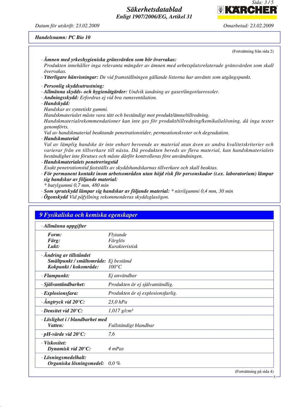 Personlig skyddsutrustning: Allmänna skydds- och hygienåtgärder: Undvik iandning av gaser/ångor/aerosoler. Andningsskydd: Erfordras ej vid bra rumsventilation. Handskydd: Handskar av syntetiskt gummi.