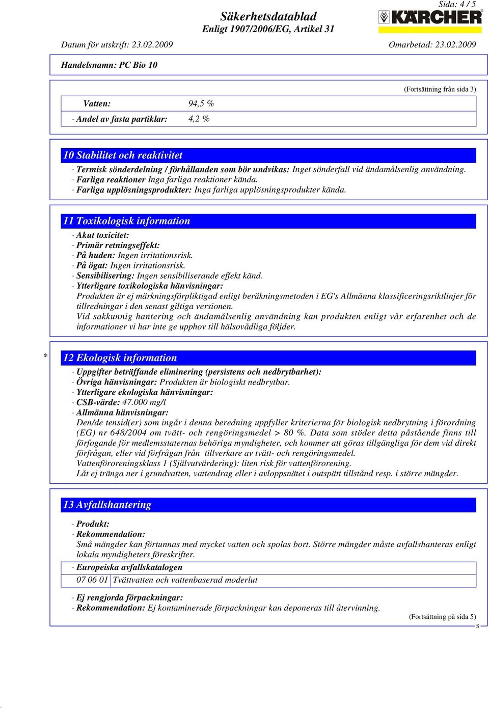 11 Toxikologisk information Akut toxicitet: Primär retningseffekt: På huden: Ingen irritationsrisk. På ögat: Ingen irritationsrisk. ensibilisering: Ingen sensibiliserande effekt känd.