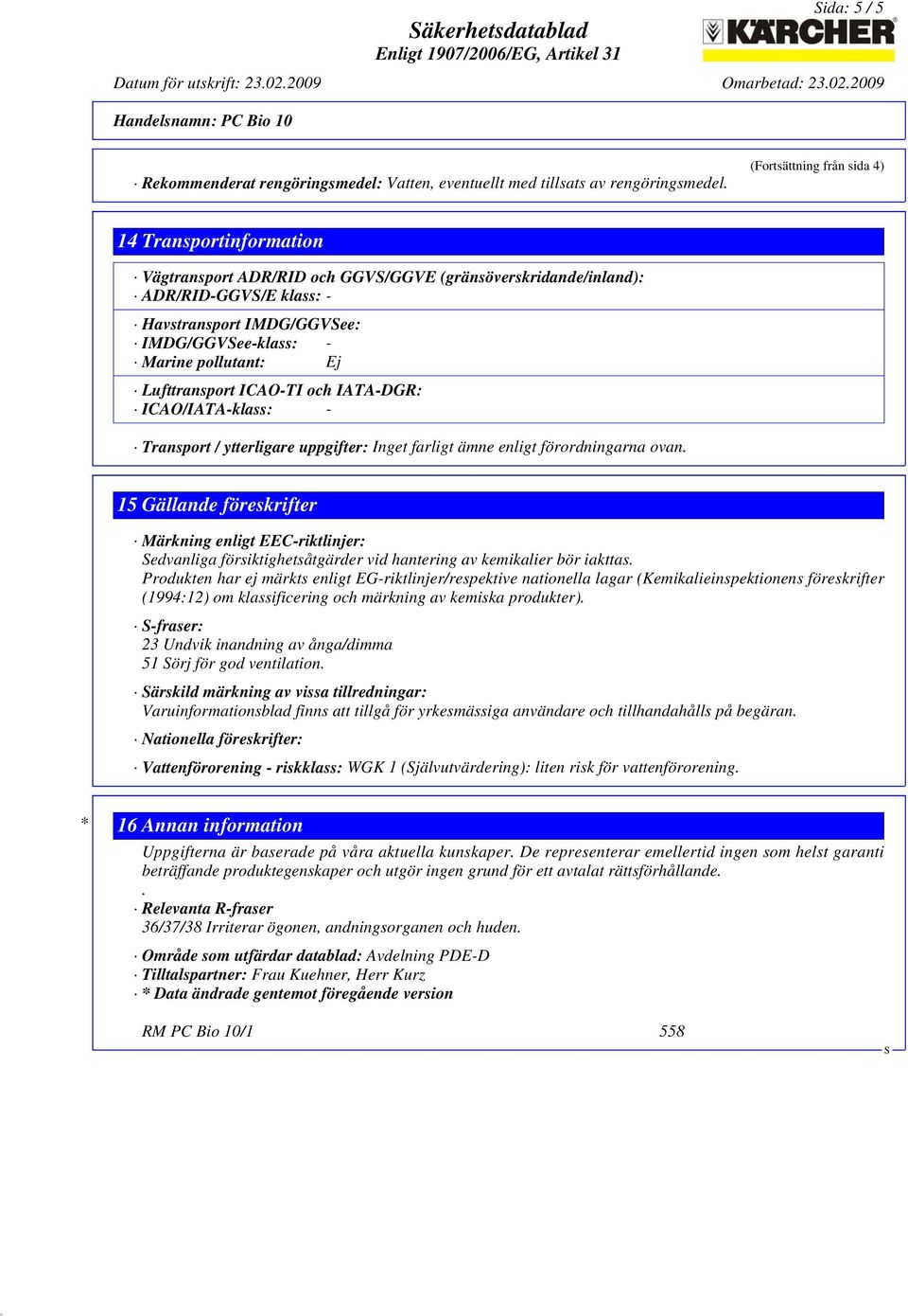 pollutant: Ej Lufttransport ICAO-TI och IATA-DGR: ICAO/IATA-klass: - Transport / ytterligare uppgifter: Inget farligt ämne enligt förordningarna ovan.