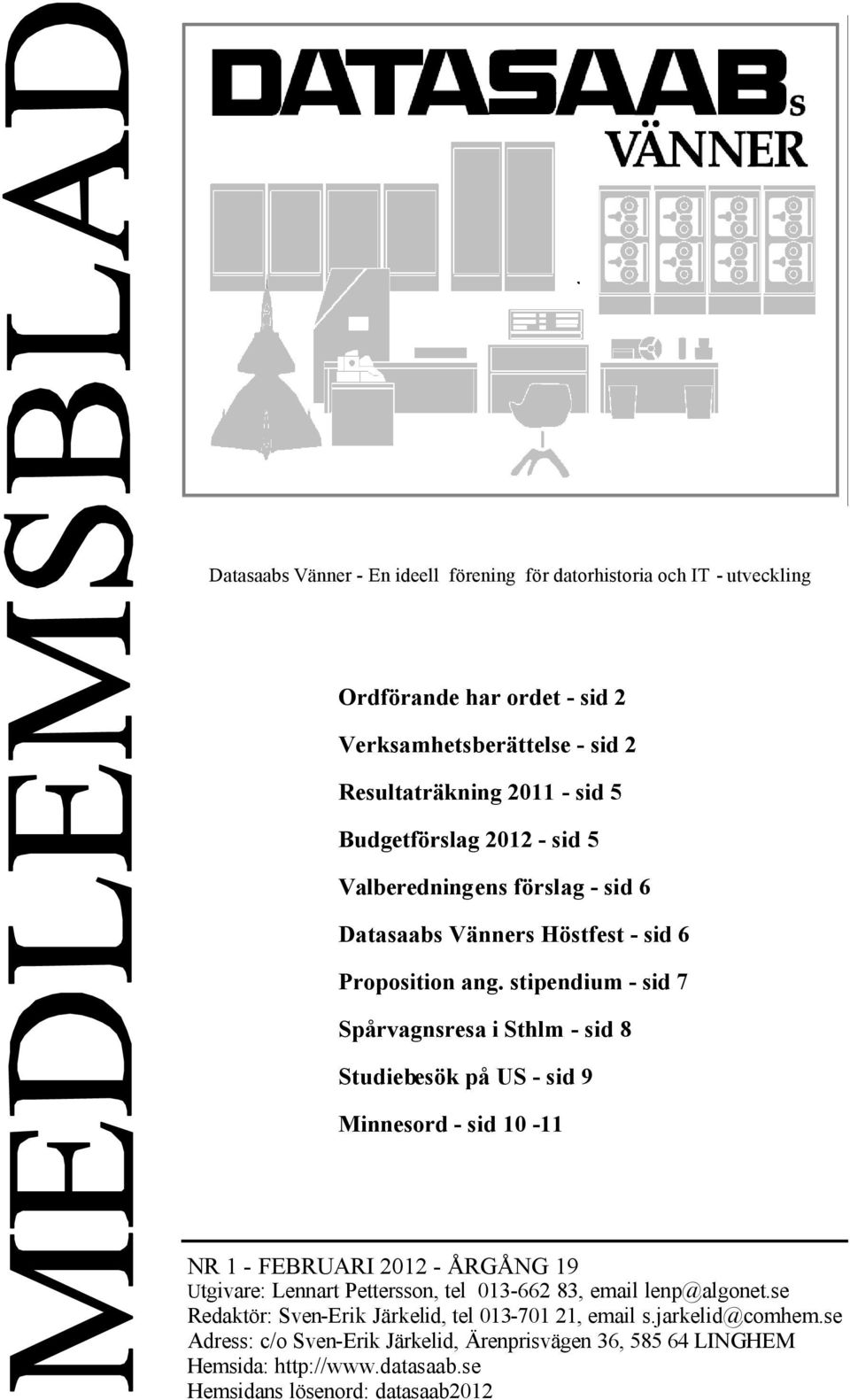 stipendium - sid 7 Spårvagnsresa i Sthlm - sid 8 Studiebesök på US - sid 9 Minnesord - sid 10-11 NR 1 - FEBRUARI 2012 - ÅRGÅNG 19 Utgivare: Lennart Pettersson, tel