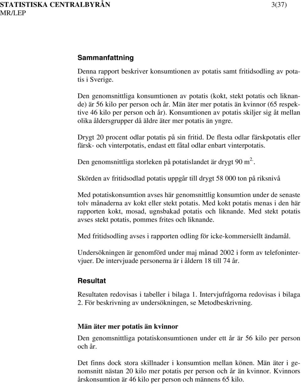 Konsumtionen av potatis skiljer sig åt mellan olika åldersgrupper då äldre äter mer potatis än yngre. Drygt 20 procent odlar potatis på sin fritid.