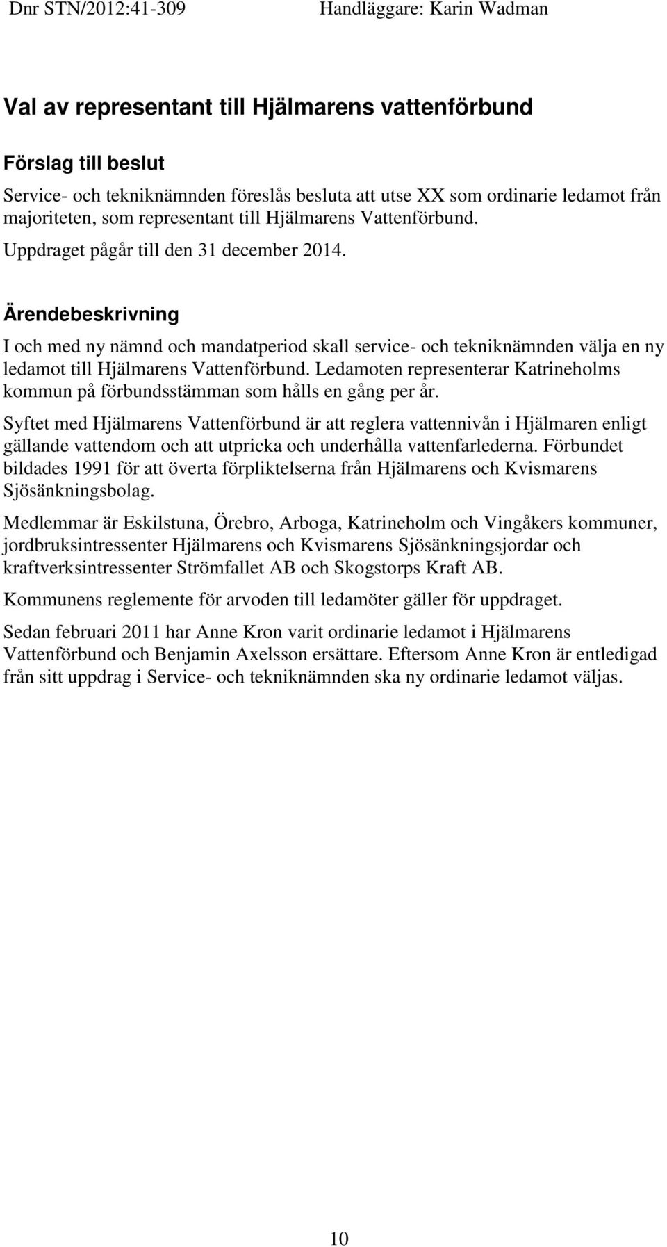 Ärendebeskrivning I och med ny nämnd och mandatperiod skall service- och tekniknämnden välja en ny ledamot till Hjälmarens Vattenförbund.