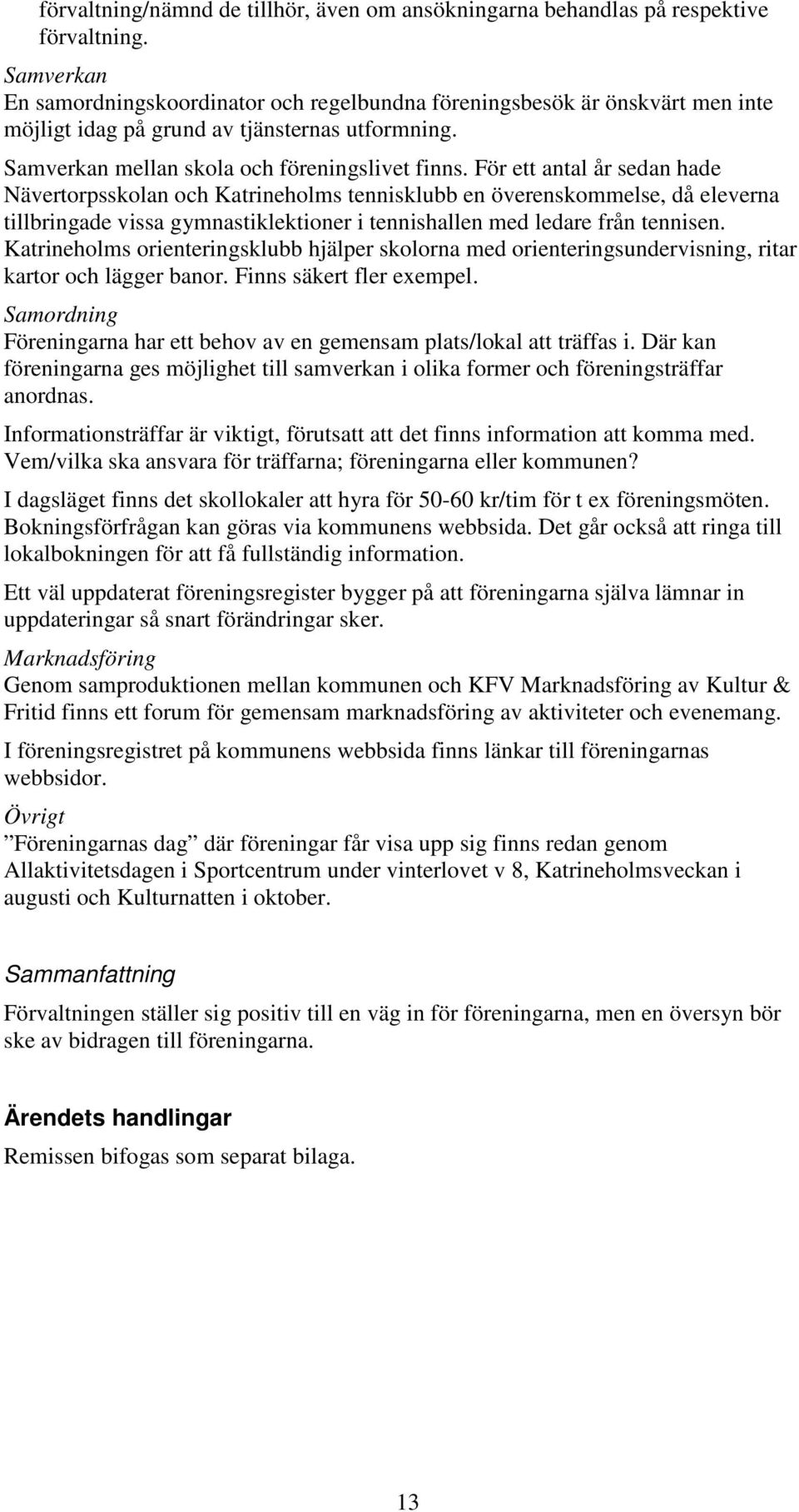 För ett antal år sedan hade Nävertorpsskolan och Katrineholms tennisklubb en överenskommelse, då eleverna tillbringade vissa gymnastiklektioner i tennishallen med ledare från tennisen.