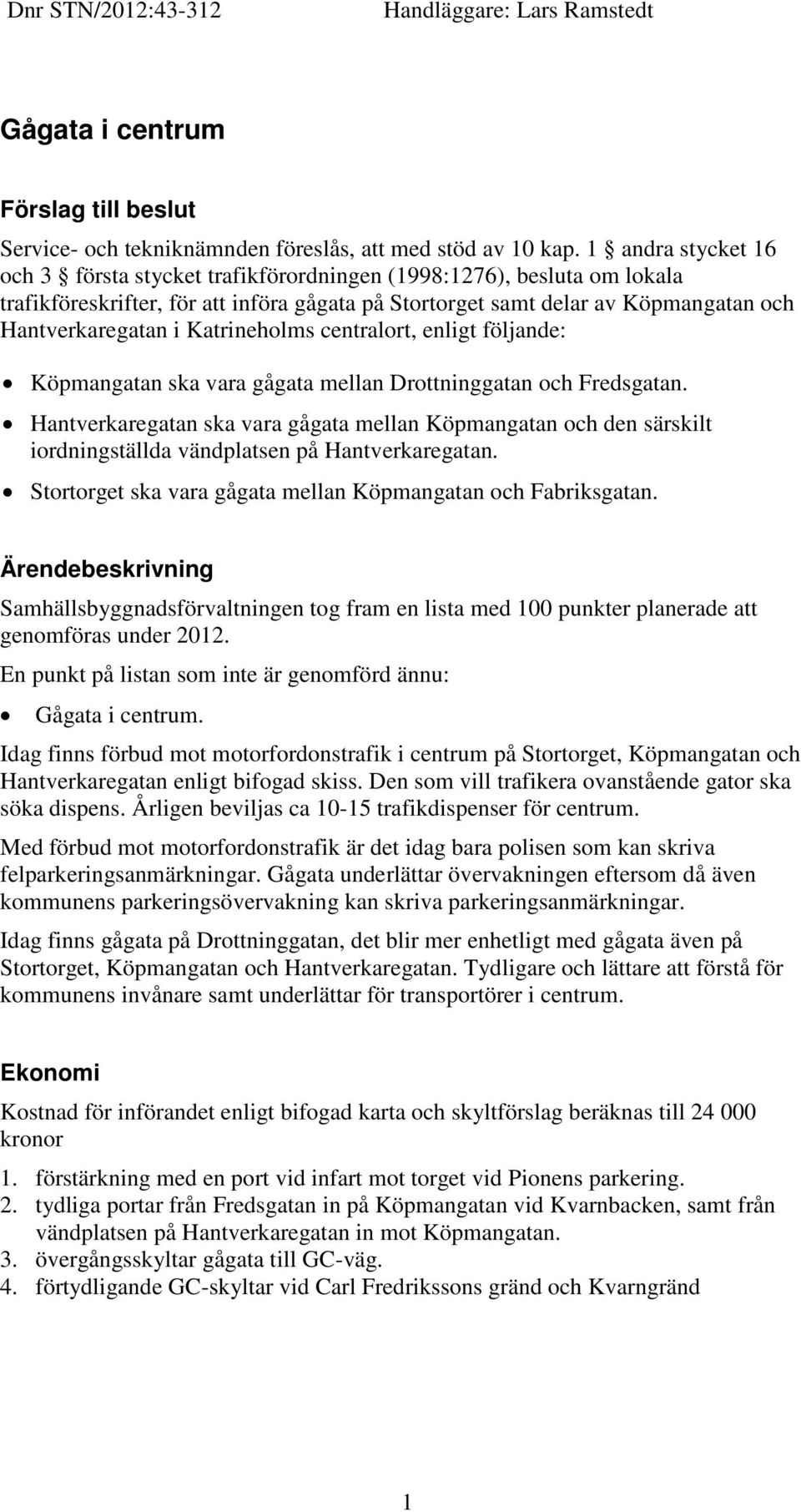 Katrineholms centralort, enligt följande: Köpmangatan ska vara gågata mellan Drottninggatan och Fredsgatan.