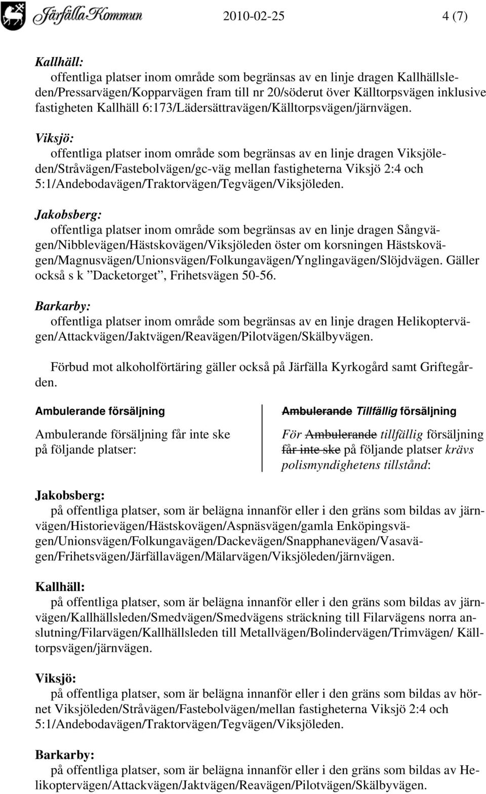 Viksjö: offentliga platser inom område som begränsas av en linje dragen Viksjöleden/Stråvägen/Fastebolvägen/gc-väg mellan fastigheterna Viksjö 2:4 och