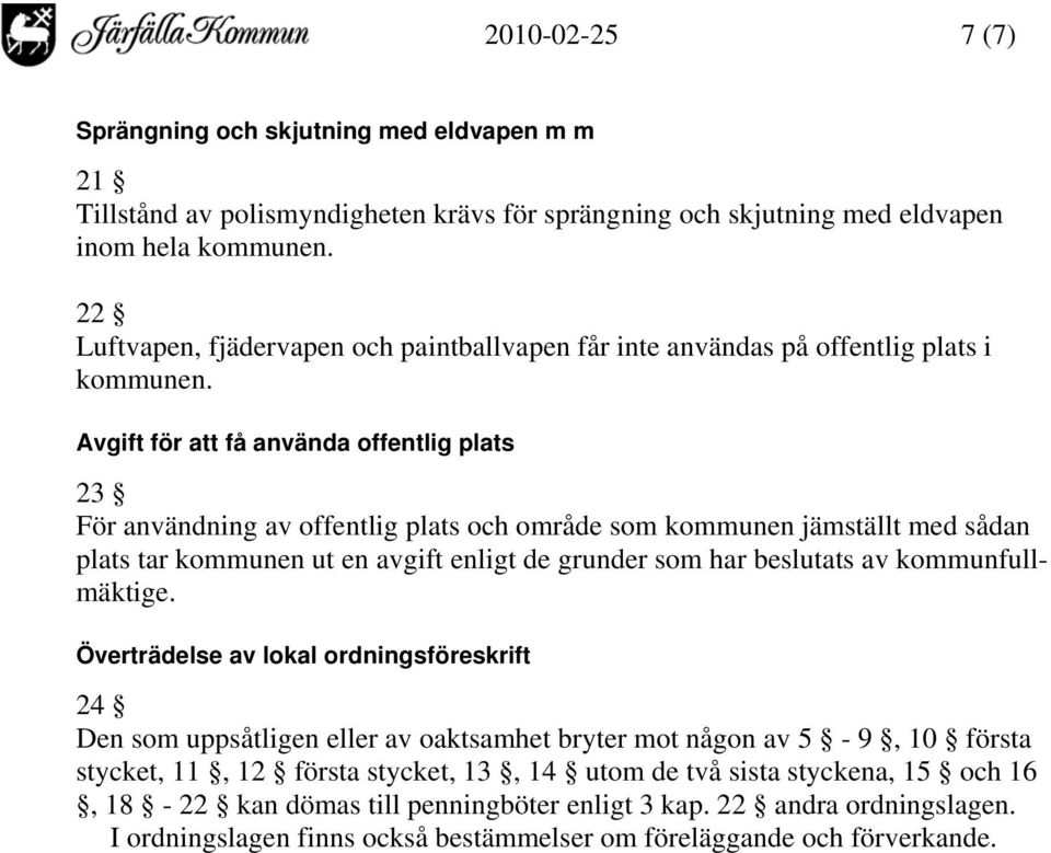 Avgift för att få använda offentlig plats 23 För användning av offentlig plats och område som kommunen jämställt med sådan plats tar kommunen ut en avgift enligt de grunder som har beslutats av