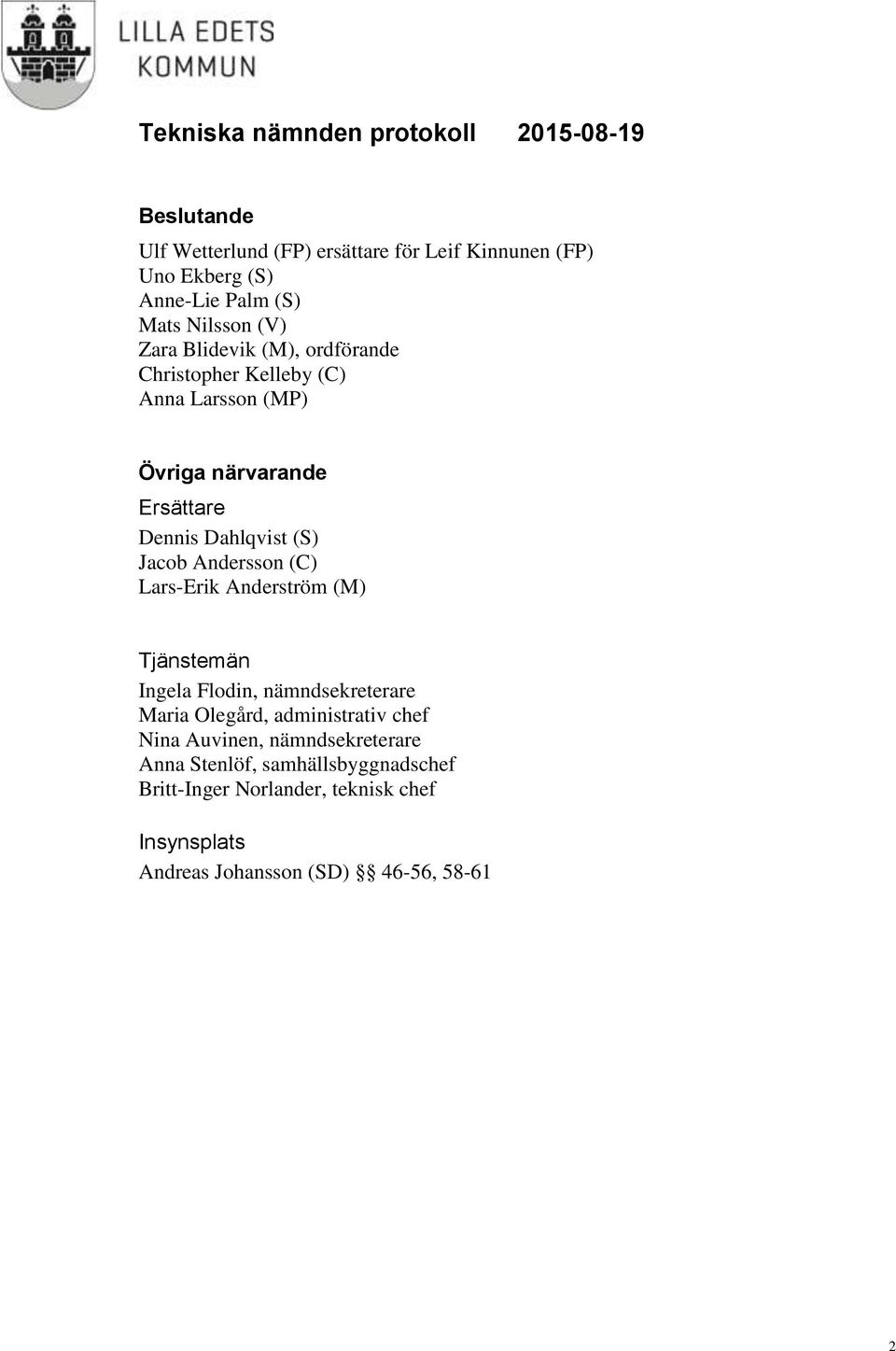 (C) Lars-Erik Anderström (M) Tjänstemän Ingela Flodin, nämndsekreterare Maria Olegård, administrativ chef Nina Auvinen,