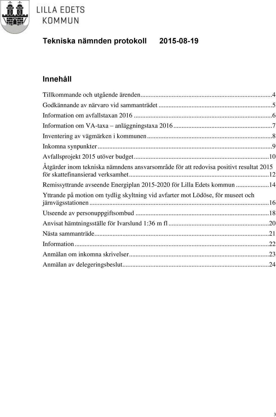 .. 10 Åtgärder inom tekniska nämndens ansvarsområde för att redovisa positivt resultat 2015 för skattefinansierad verksamhet... 12 Remissyttrande avseende Energiplan 2015-2020 för Lilla Edets kommun.