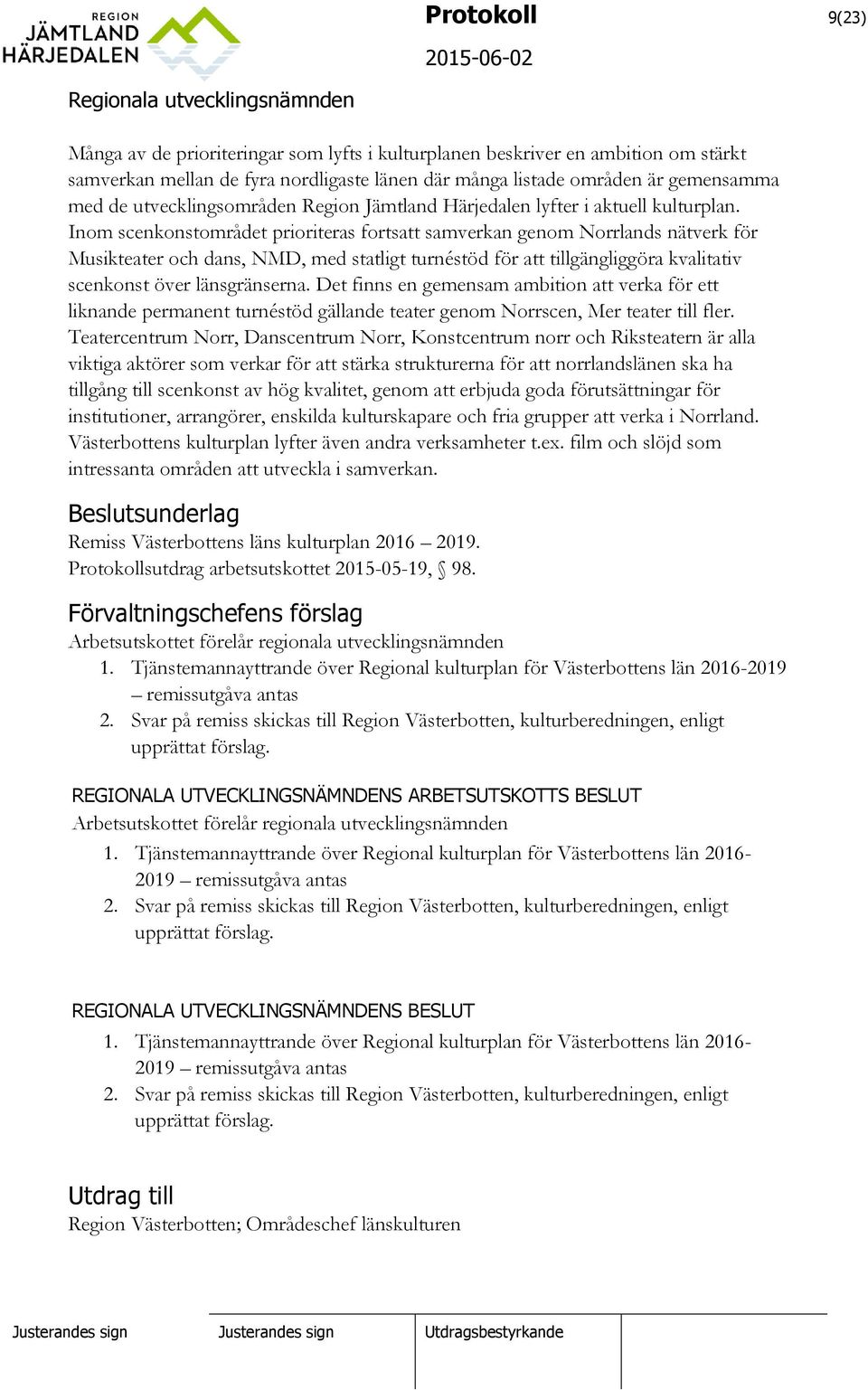 Inom scenkonstområdet prioriteras fortsatt samverkan genom Norrlands nätverk för Musikteater och dans, NMD, med statligt turnéstöd för att tillgängliggöra kvalitativ scenkonst över länsgränserna.