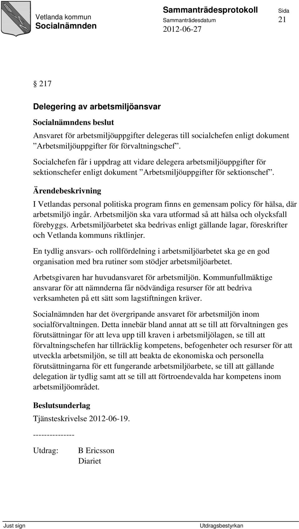 I Vetlandas personal politiska program finns en gemensam policy för hälsa, där arbetsmiljö ingår. Arbetsmiljön ska vara utformad så att hälsa och olycksfall förebyggs.