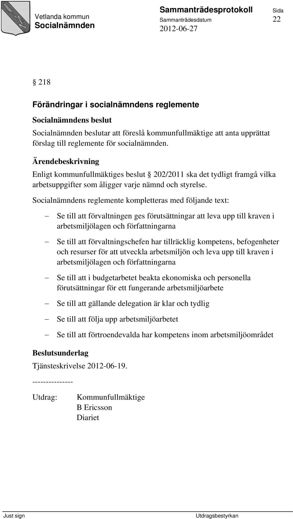 s reglemente kompletteras med följande text: Se till att förvaltningen ges förutsättningar att leva upp till kraven i arbetsmiljölagen och författningarna Se till att förvaltningschefen har