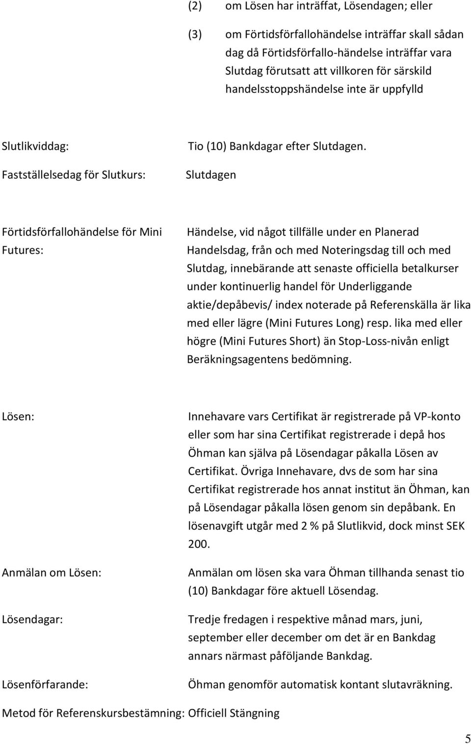 Slutdagen Förtidsförfallohändelse för Mini Futures: Händelse, vid något tillfälle under en Planerad Handelsdag, från och med Noteringsdag till och med Slutdag, innebärande att senaste officiella