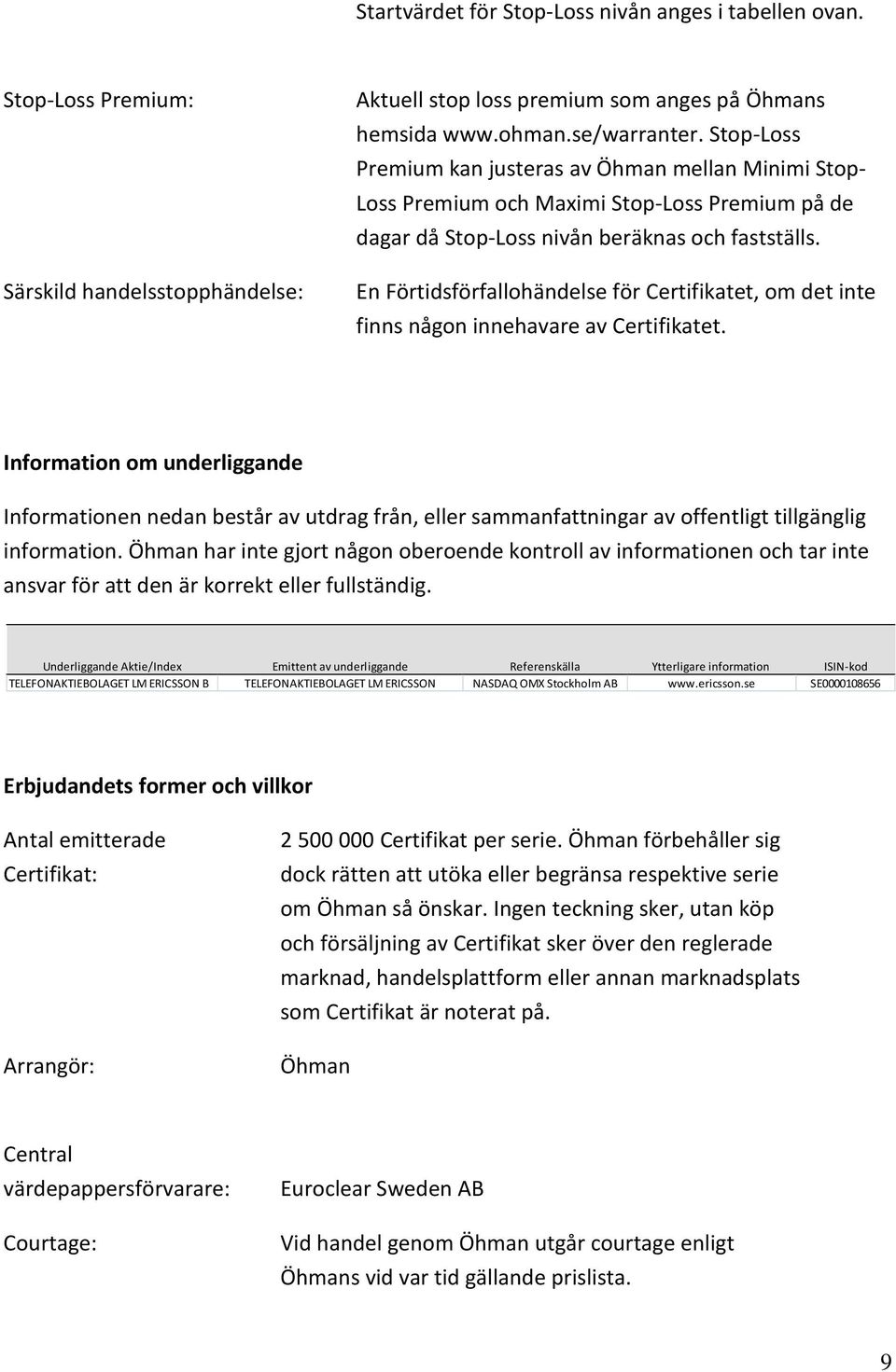 En Förtidsförfallohändelse för Certifikatet, om det inte finns någon innehavare av Certifikatet.