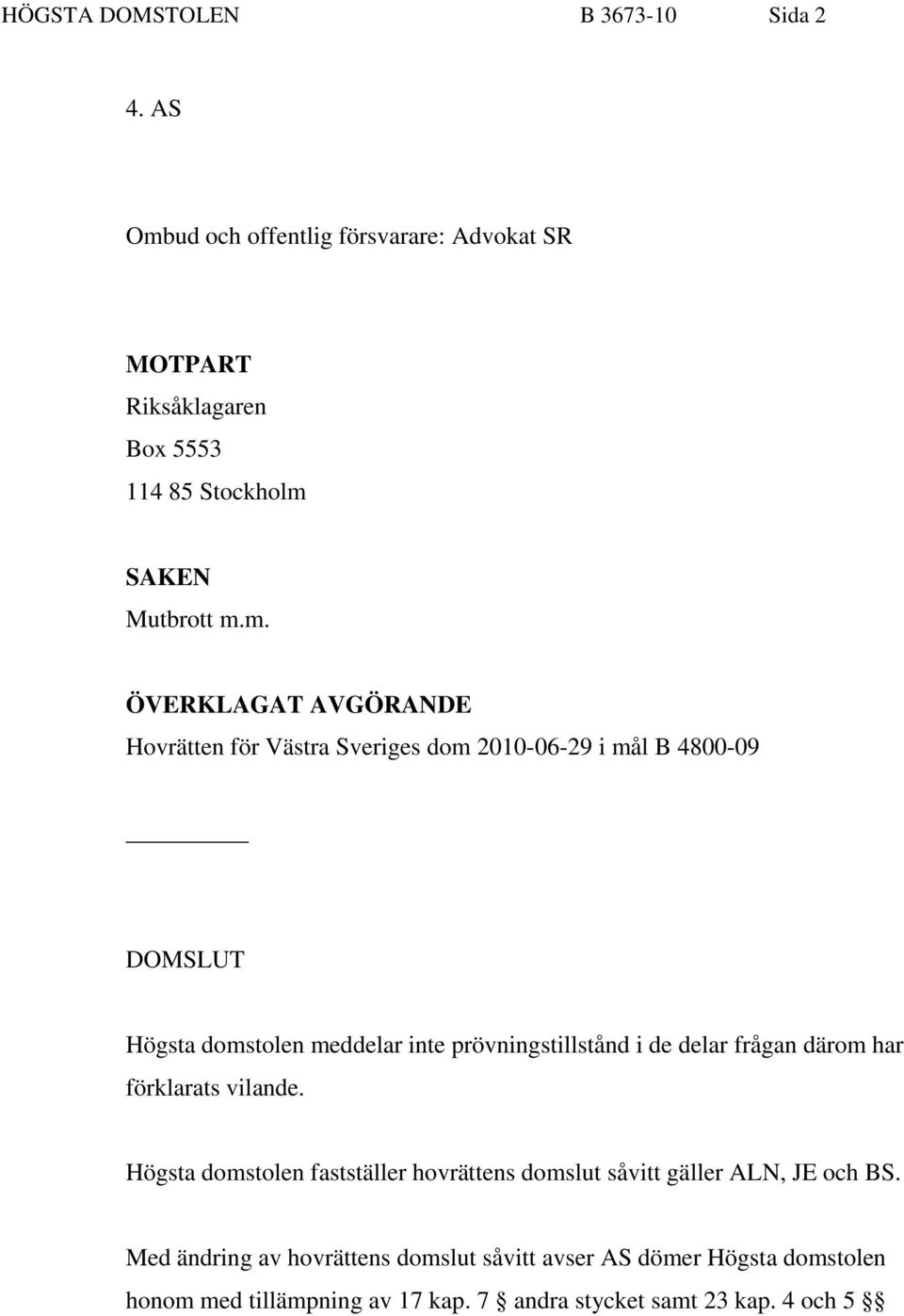 ud och offentlig försvarare: Advokat SR MOTPART Riksåklagaren Box 5553 114 85 Stockholm 