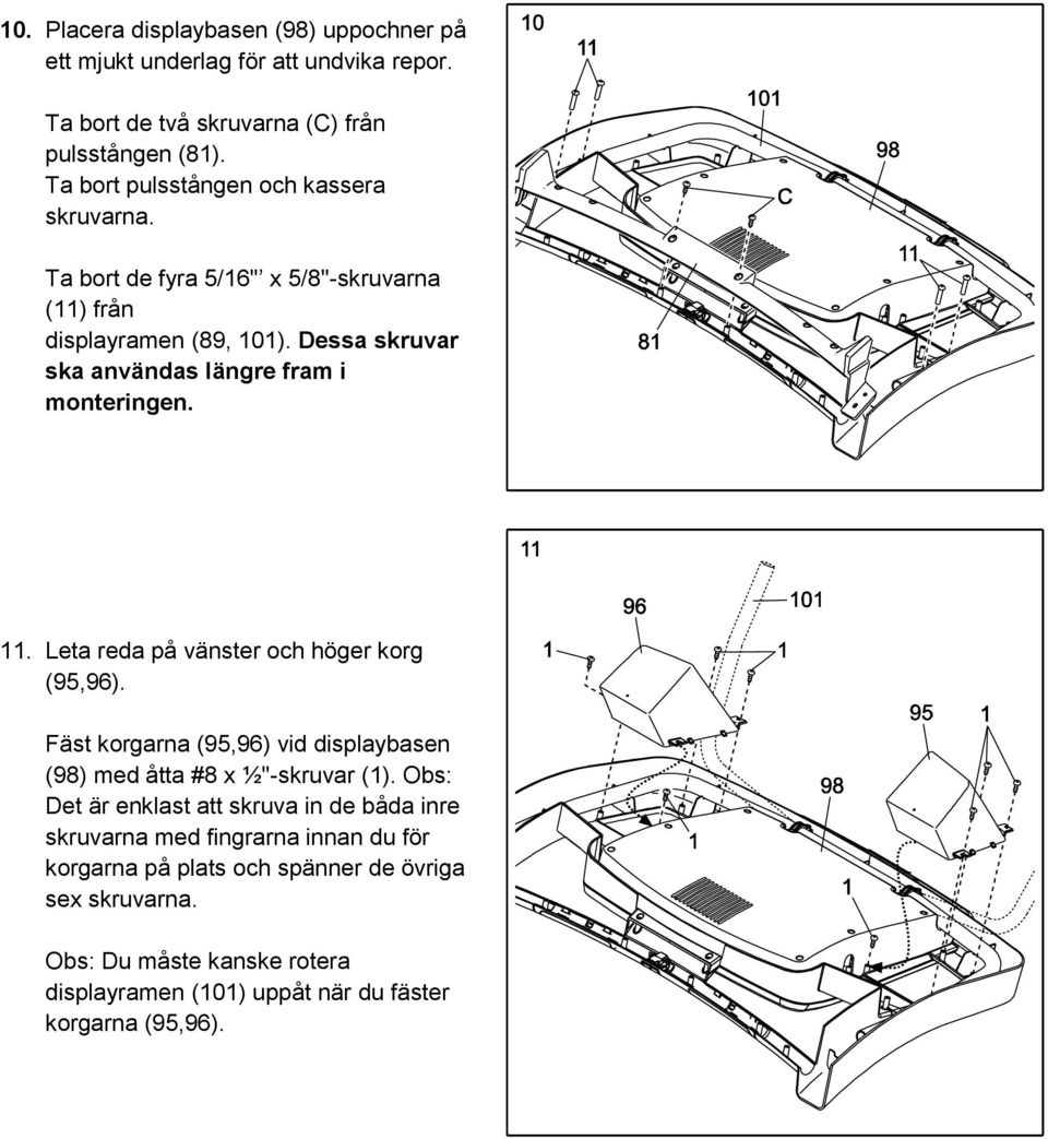 Dessa skruvar ska användas längre fram i monteringen. 11. Leta reda på vänster och höger korg (95,96).