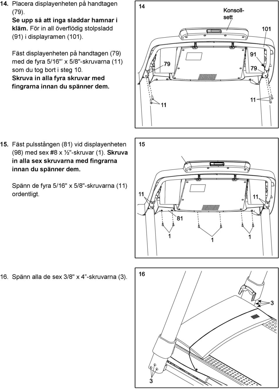 Fäst displayenheten på handtagen (79) med de fyra 5/16" x 5/8"-skruvarna (11) som du tog bort i steg 10.