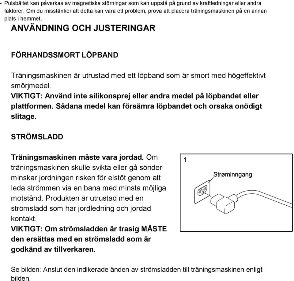 ANVÄNDNING OCH JUSTERINGAR FÖRHANDSSMORT LÖPBAND Träningsmaskinen är utrustad med ett löpband som är smort med högeffektivt smörjmedel.