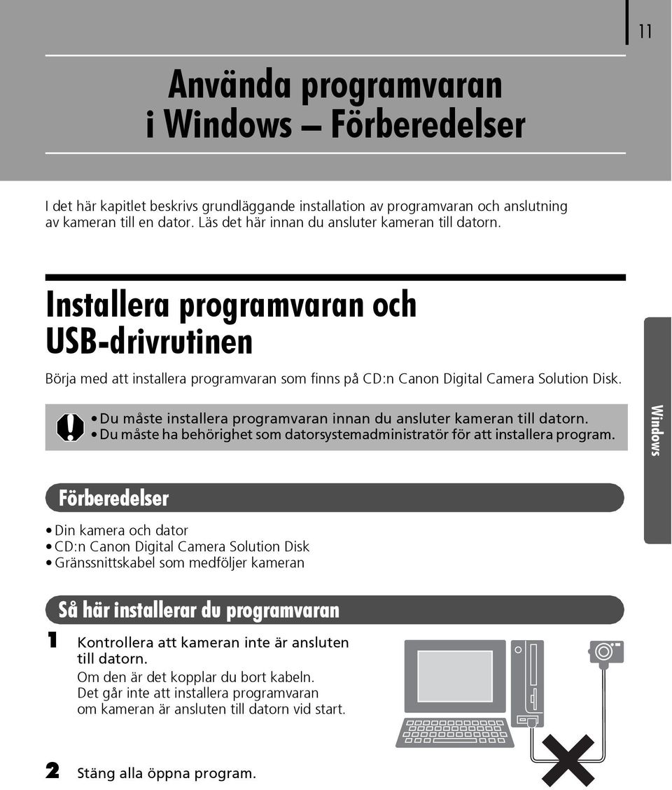 Du måste installera programvaran innan du ansluter kameran till datorn. Du måste ha behörighet som datorsystemadministratör för att installera program.