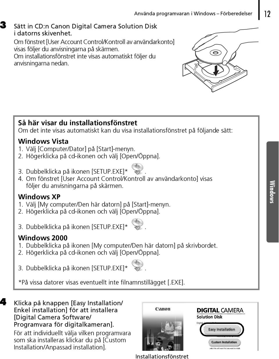 Använda programvaran i Windows Förberedelser 12 Så här visar du installationsfönstret Om det inte visas automatiskt kan du visa installationsfönstret på följande sätt: Windows Vista 1.