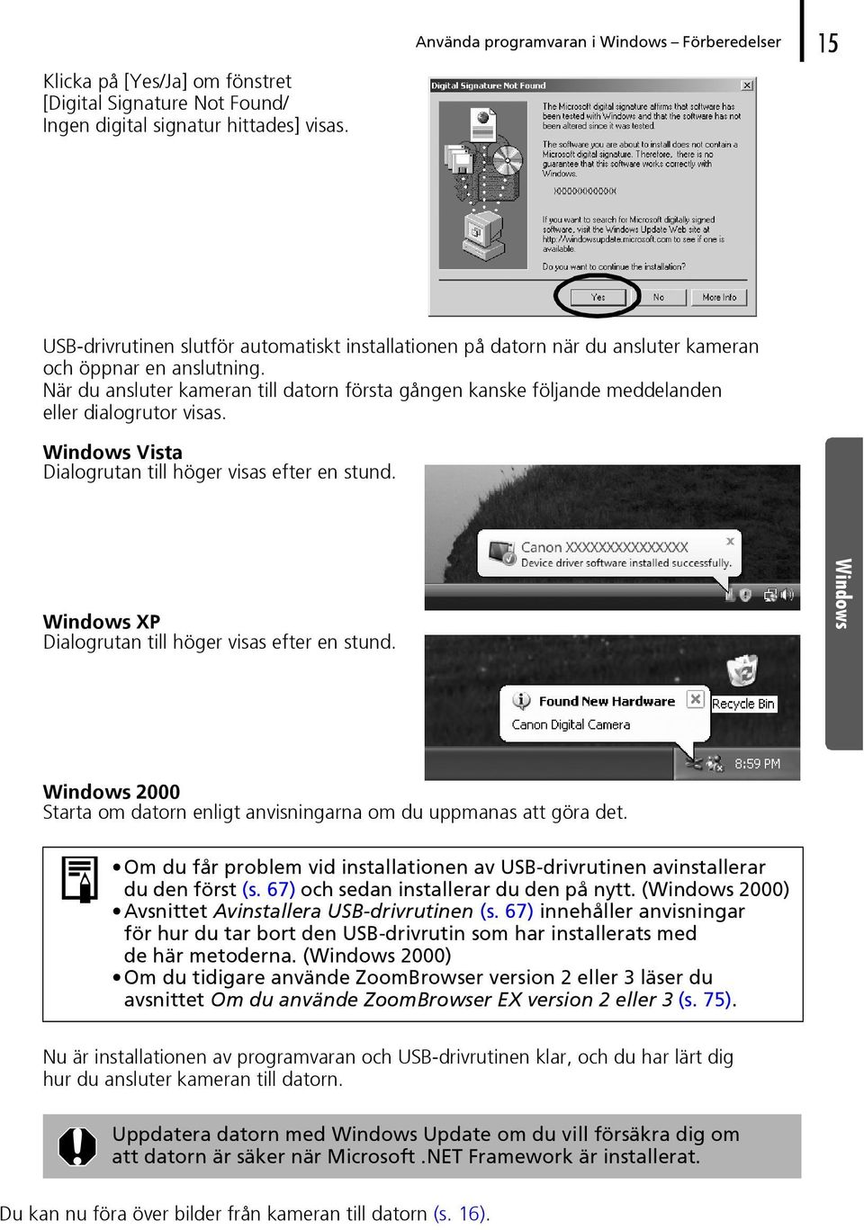 När du ansluter kameran till datorn första gången kanske följande meddelanden eller dialogrutor visas. Windows Vista Dialogrutan till höger visas efter en stund.
