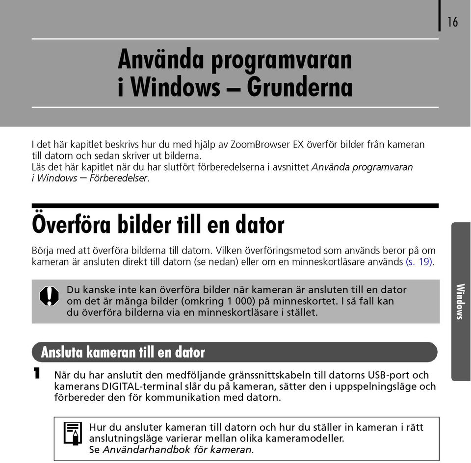 Vilken överföringsmetod som används beror på om kameran är ansluten direkt till datorn (se nedan) eller om en minneskortläsare används (s. 19).